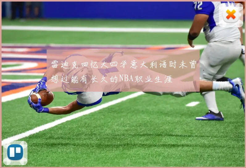 雷迪克回忆大四学意大利语时未曾想过能有长久的NBA职业生涯